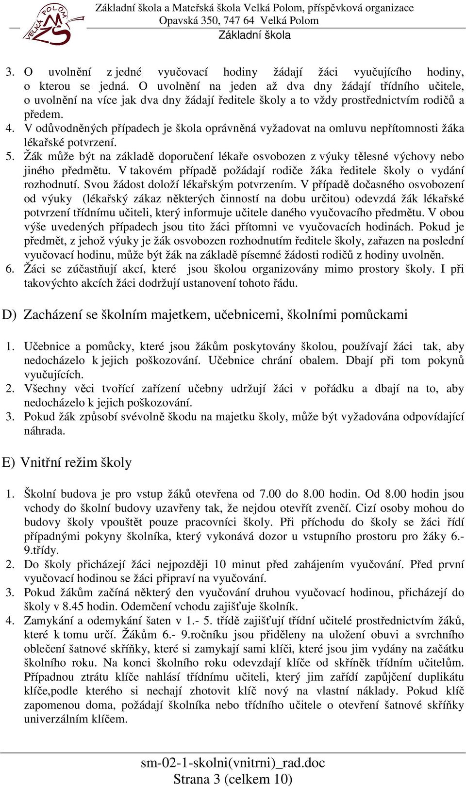 V odůvodněných případech je škola oprávněná vyžadovat na omluvu nepřítomnosti žáka lékařské potvrzení. 5.