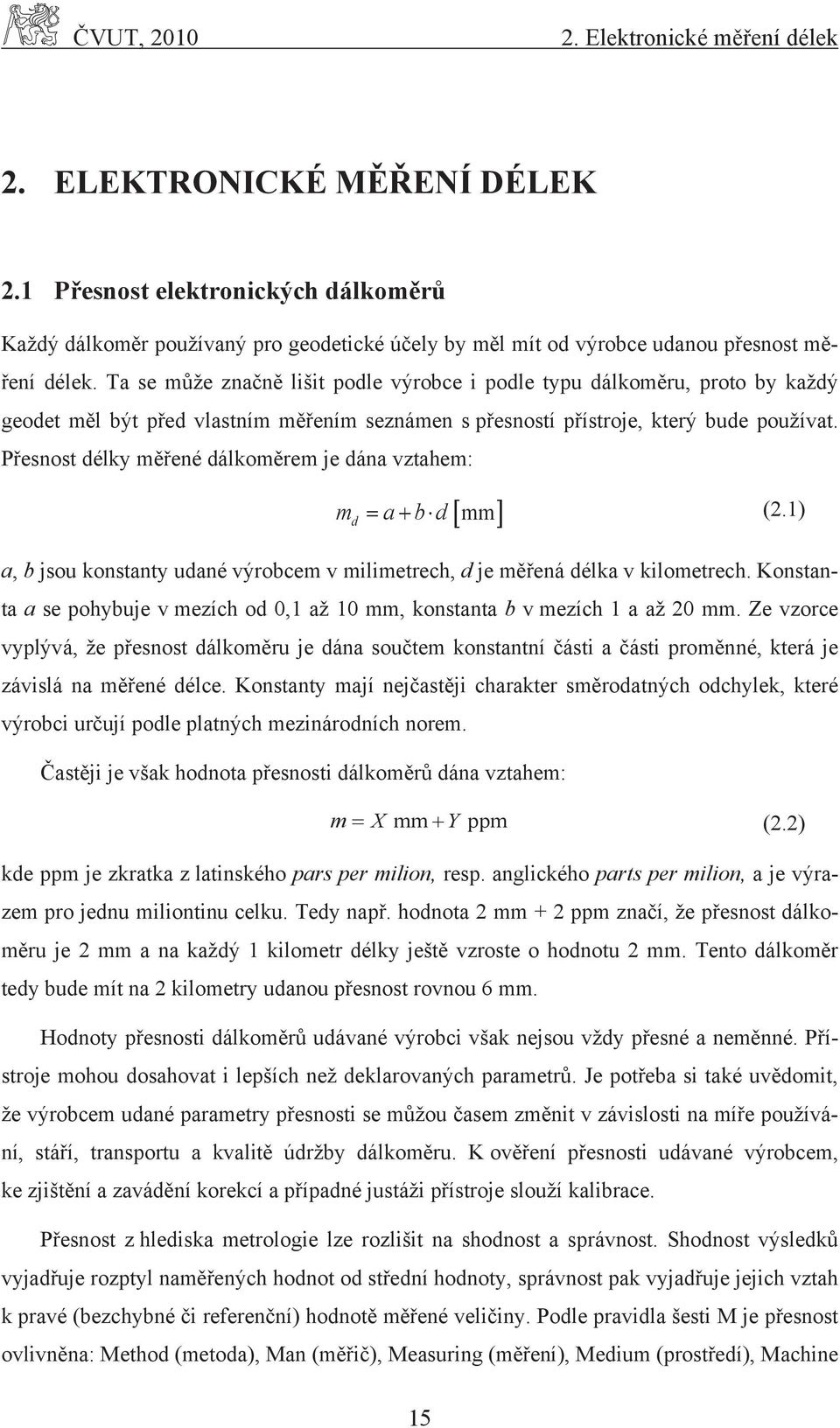 Ta se může značně lišit podle výrobce i podle typu dálkoměru, proto by každý geodet měl být před vlastním měřením seznámen s přesností přístroje, který bude používat.