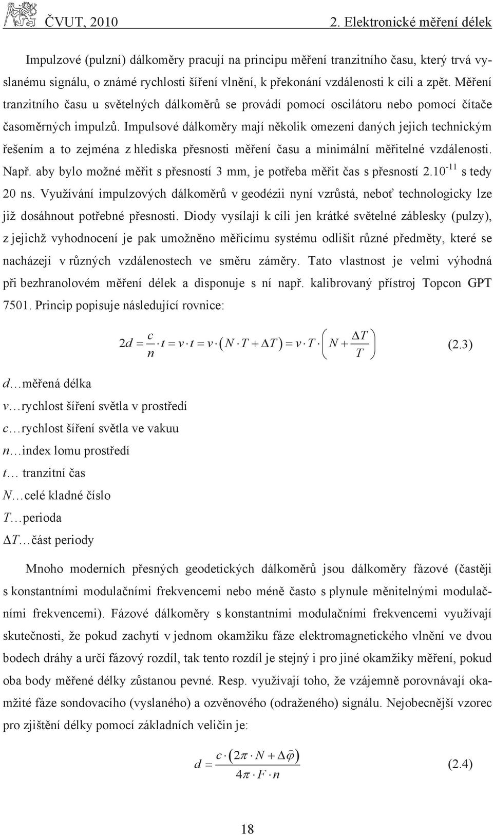 zpět. Měření tranzitního času u světelných dálkoměrů se provádí pomocí oscilátoru nebo pomocí čítače časoměrných impulzů.