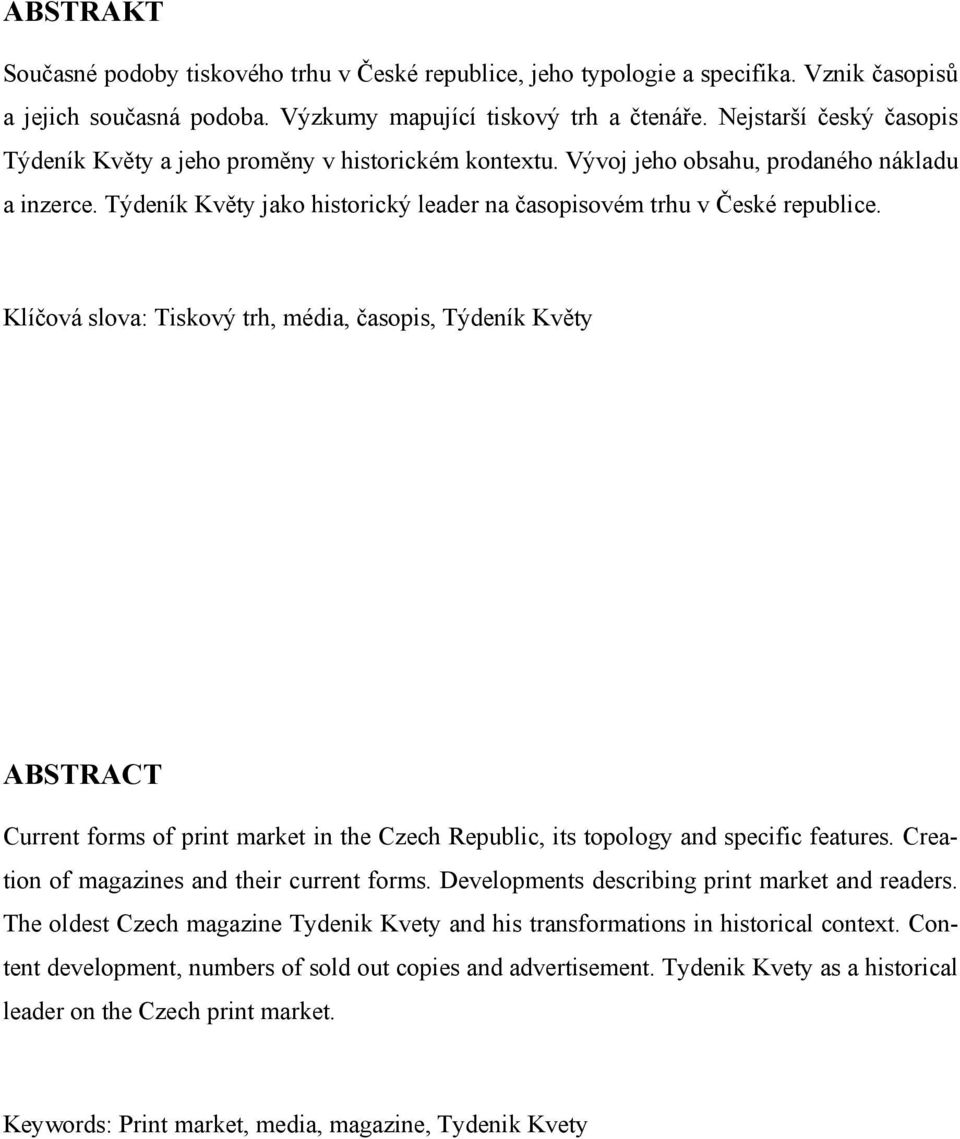 Klíčová slova: Tiskový trh, média, časopis, Týdeník Květy ABSTRACT Current forms of print market in the Czech Republic, its topology and specific features.