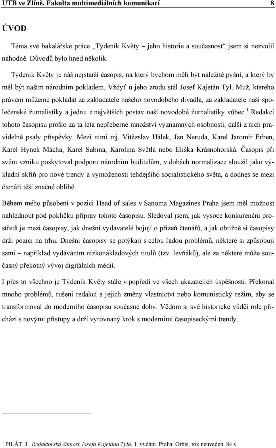 Muž, kterého právem můžeme pokládat za zakladatele našeho novodobého divadla, za zakladatele naší společenské žurnalistiky a jednu z největších postav naší novodobé žurnalistiky vůbec.