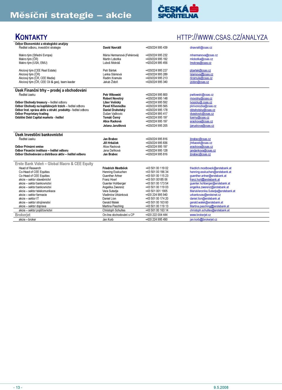 cz Makro tým (USA, EMU) Luboš Mokráš +420/224 995 456 lmokras@csas.cz Akciový tým (CEE Real Estate) Petr Bártek +420/224 995 227 pbartek@csas.