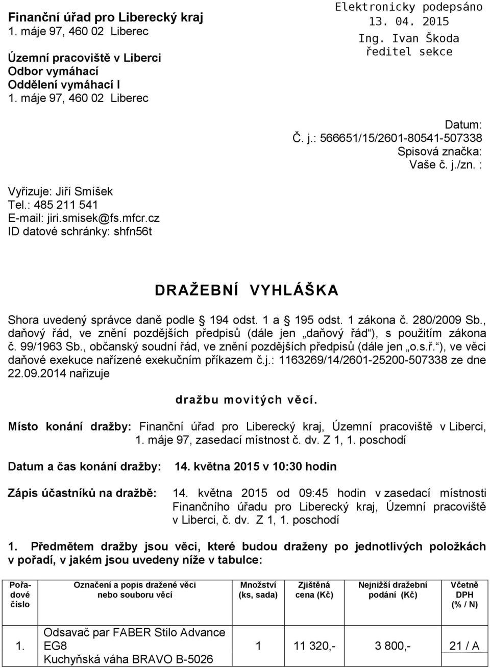 cz ID datové schránky: shfn56t DRAŽEBNÍ VYHLÁŠKA Shora uvedený správce daně podle 194 odst. 1 a 195 odst. 1 zákona č. 280/2009 Sb.