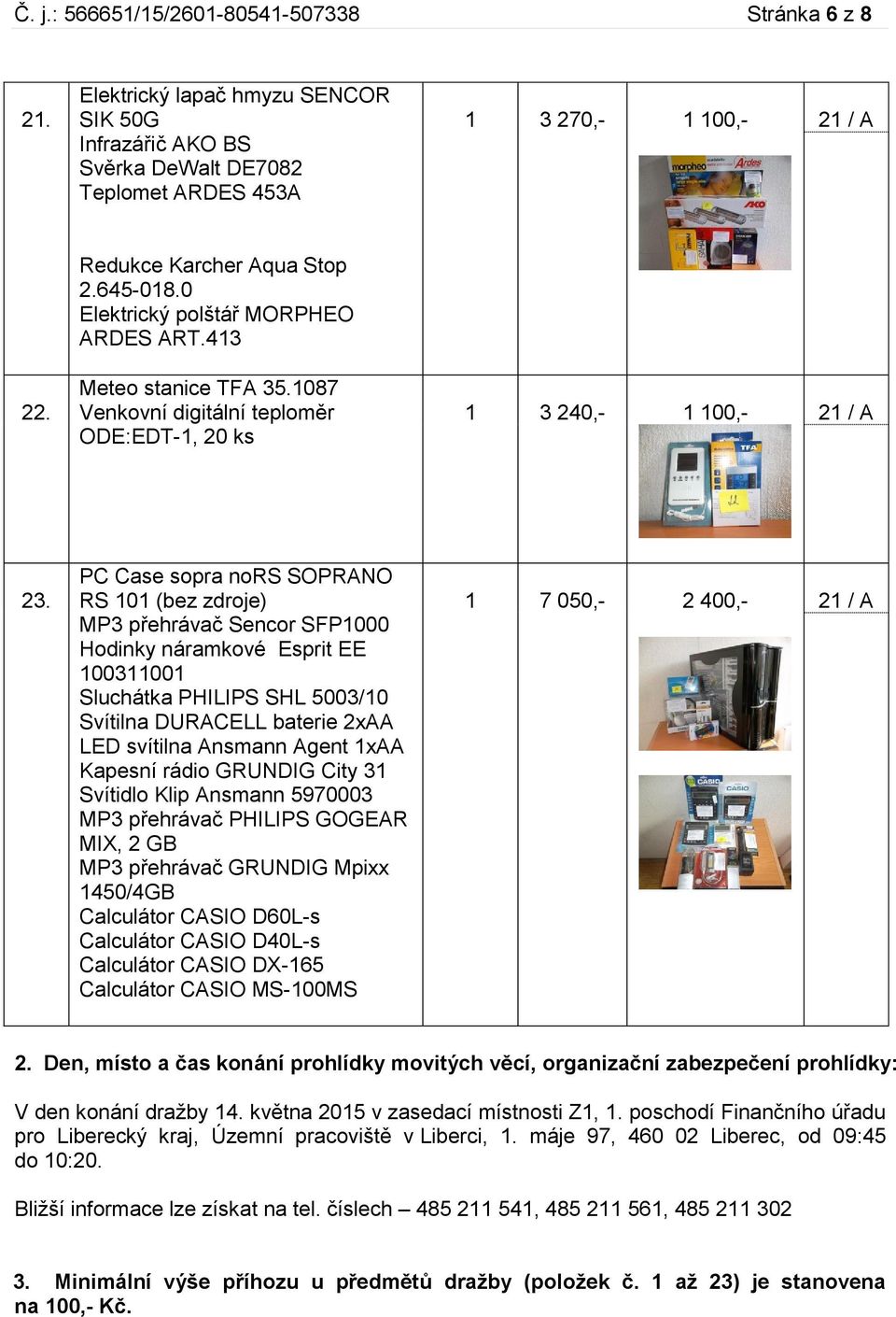 PC Case sopra nors SOPRANO RS 101 (bez zdroje) MP3 přehrávač Sencor SFP1000 Hodinky náramkové Esprit EE 100311001 Sluchátka PHILIPS SHL 5003/10 Svítilna DURACELL baterie 2xAA LED svítilna Ansmann