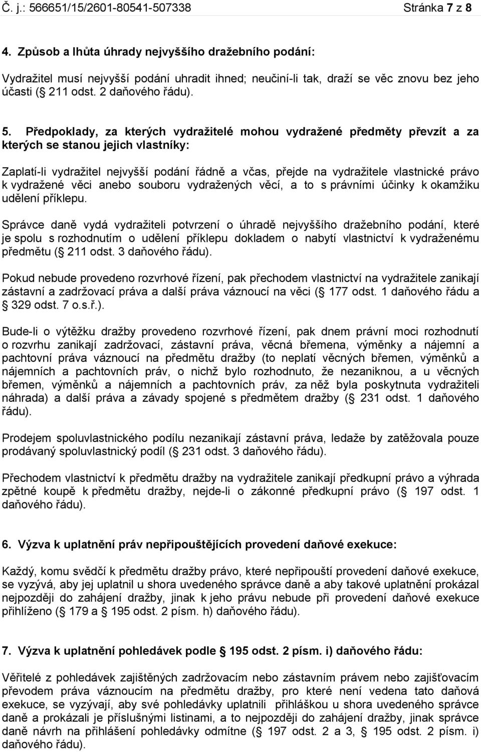 Předpoklady, za kterých vydražitelé mohou vydražené předměty převzít a za kterých se stanou jejich vlastníky: Zaplatí-li vydražitel nejvyšší podání řádně a včas, přejde na vydražitele vlastnické