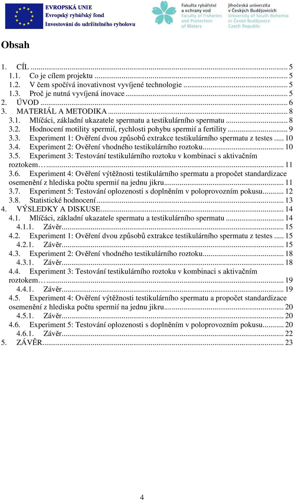 Experiment 2: Ověření vhodného testikulárního roztoku... 10 3.5. Experiment 3: Testování testikulárního roztoku v kominci s ktivčním roztokem... 11 3.6.