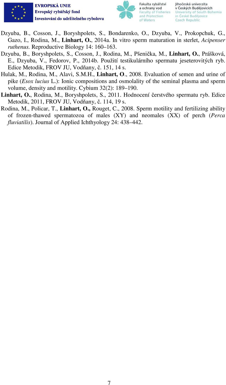 Použití testikulárního spermtu jeseterovitých ry. Edice Metodik, FROV JU, Vodňny, č. 151, 14 s. Hulk, M., Rodin, M., Alvi, S.M.H., Linhrt, O., 2008. Evlution of semen nd urine of pike (Esox lucius L.