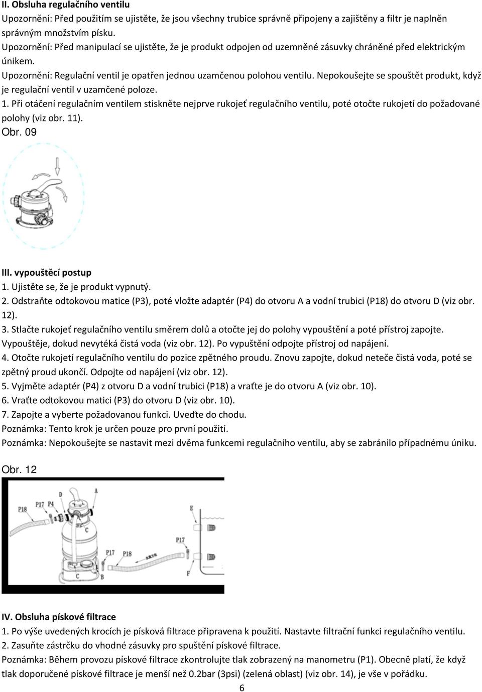 Nepokoušejte se spouštět produkt, když je regulační ventil v uzamčené poloze. 1.