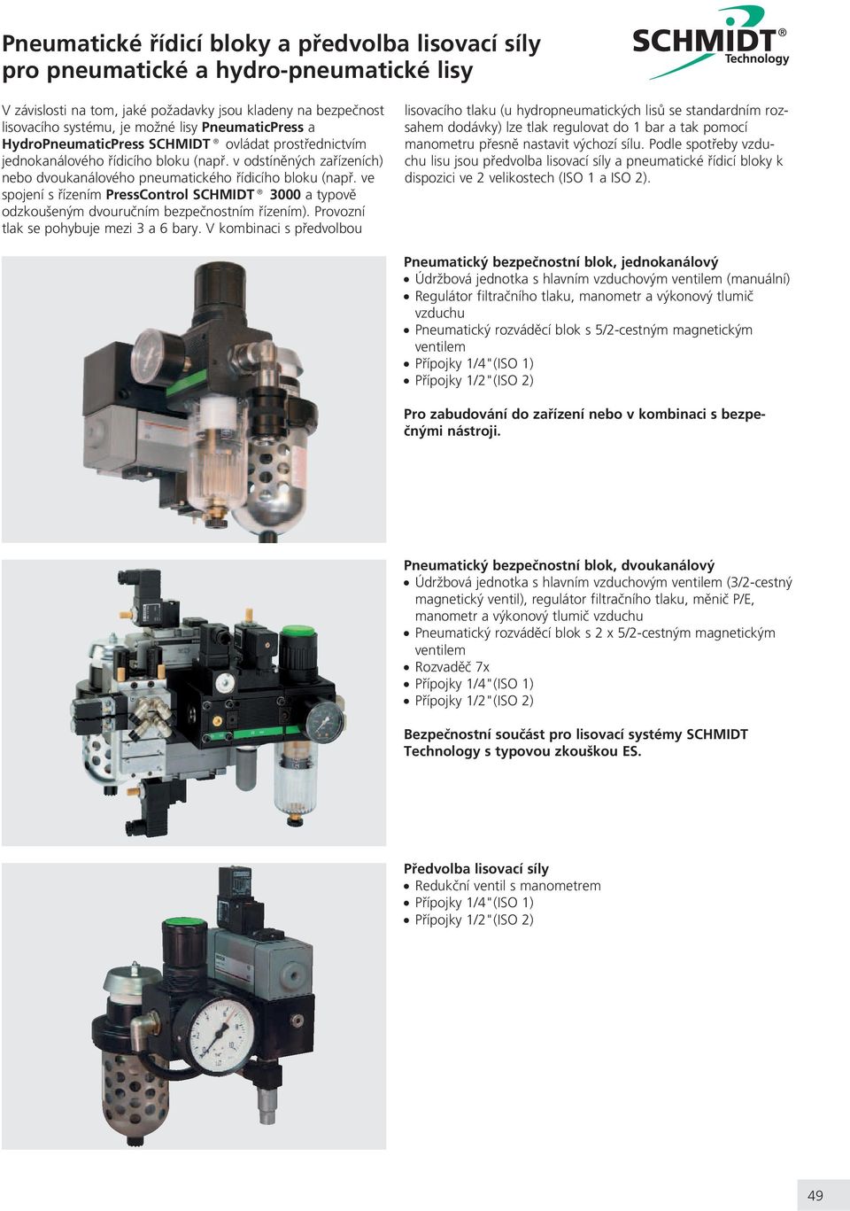 ve spojení s øízením PressControl SCHMIDT 000 a typovì odzkoueným dvouruèním bezpeènostním øízením). Provozní tlak se pohybuje mezi a bary.