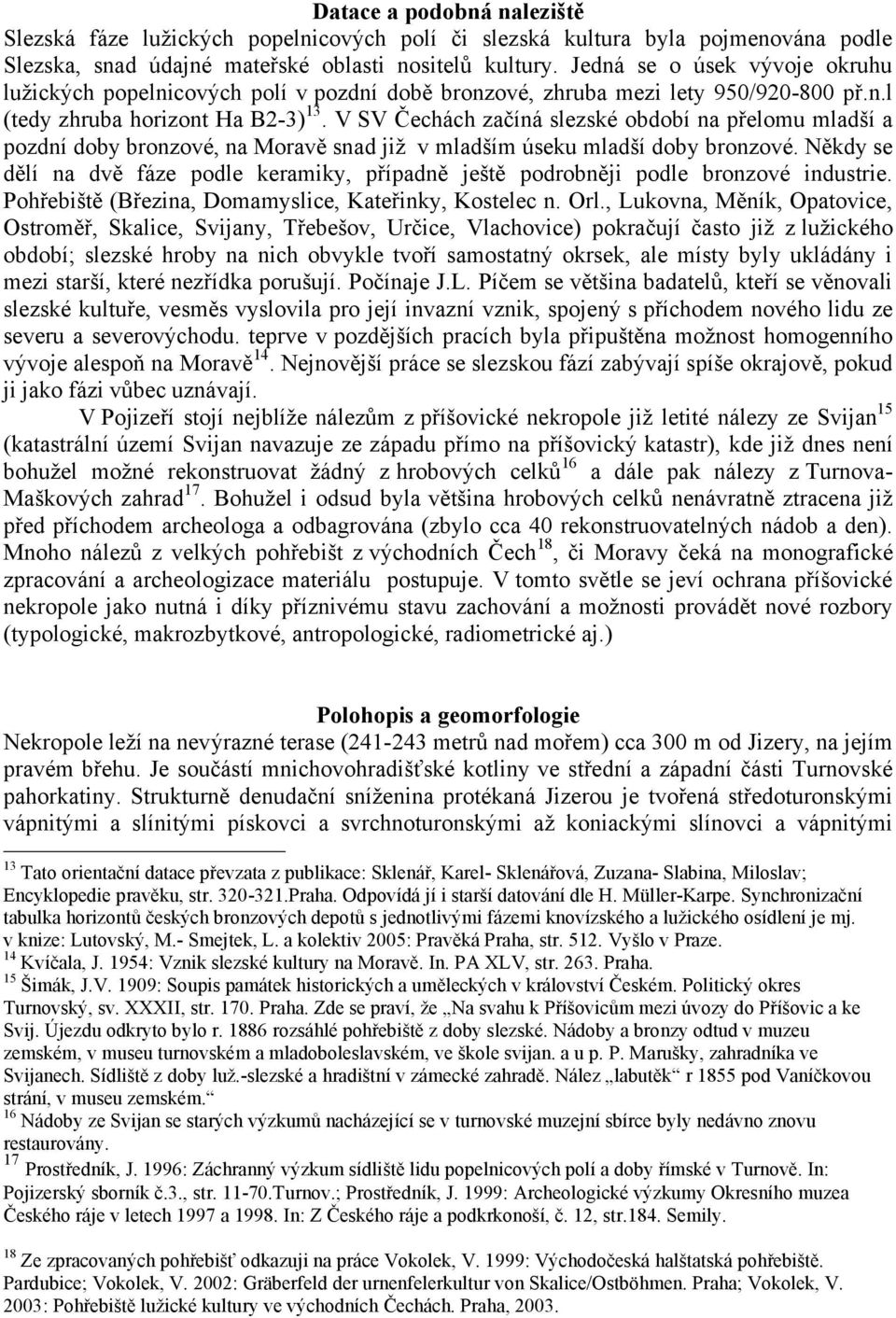 V SV Čechách začíná slezské období na přelomu mladší a pozdní doby bronzové, na Moravě snad již v mladším úseku mladší doby bronzové.