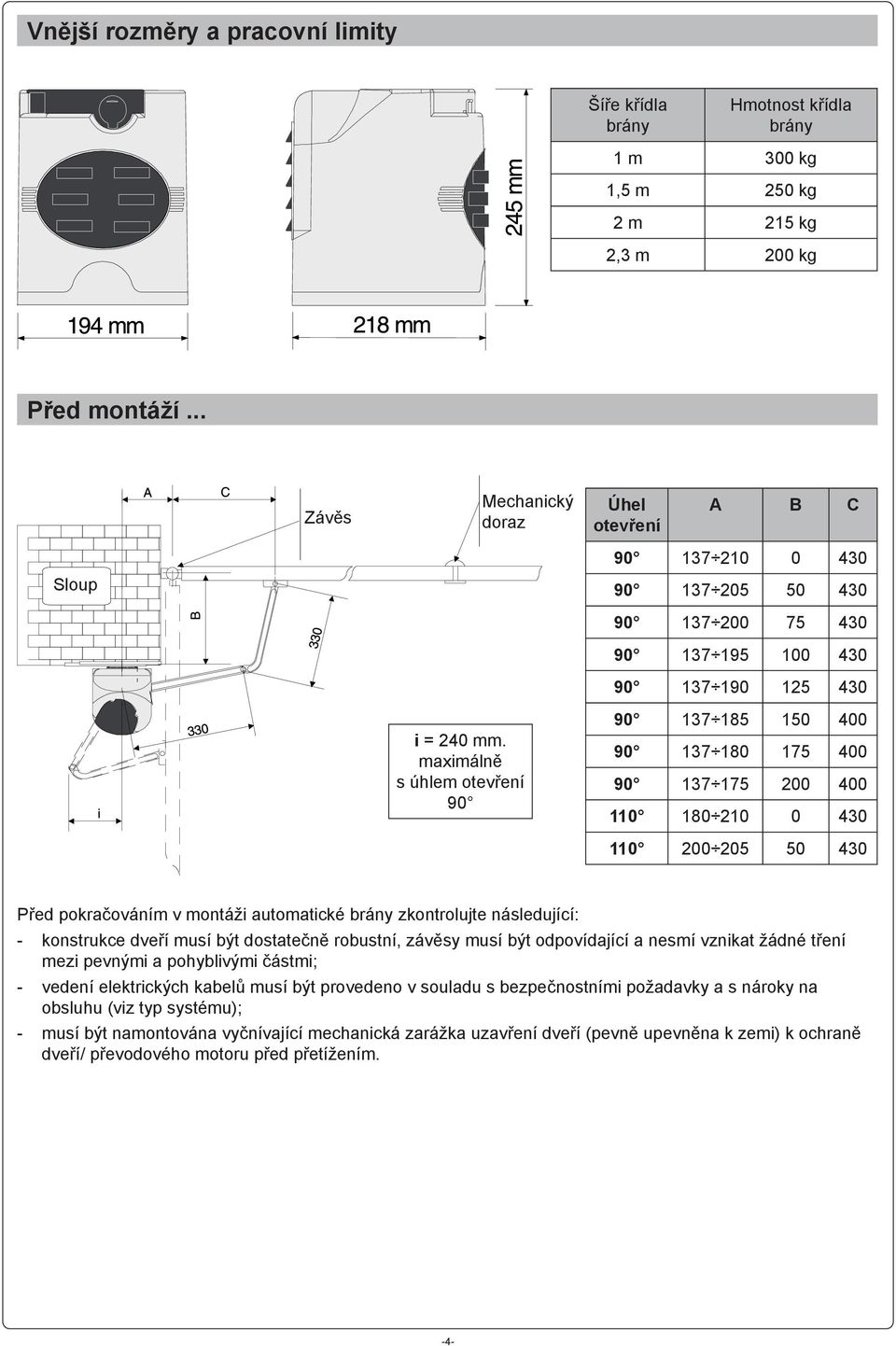 maximálně s úhlem otevření 90 90 137 185 150 400 90 137 180 175 400 90 137 175 00 400 110 180 10 0 430 110 00 05 50 430 Před pokračováním v montáži automatické brány zkontrolujte následující: -