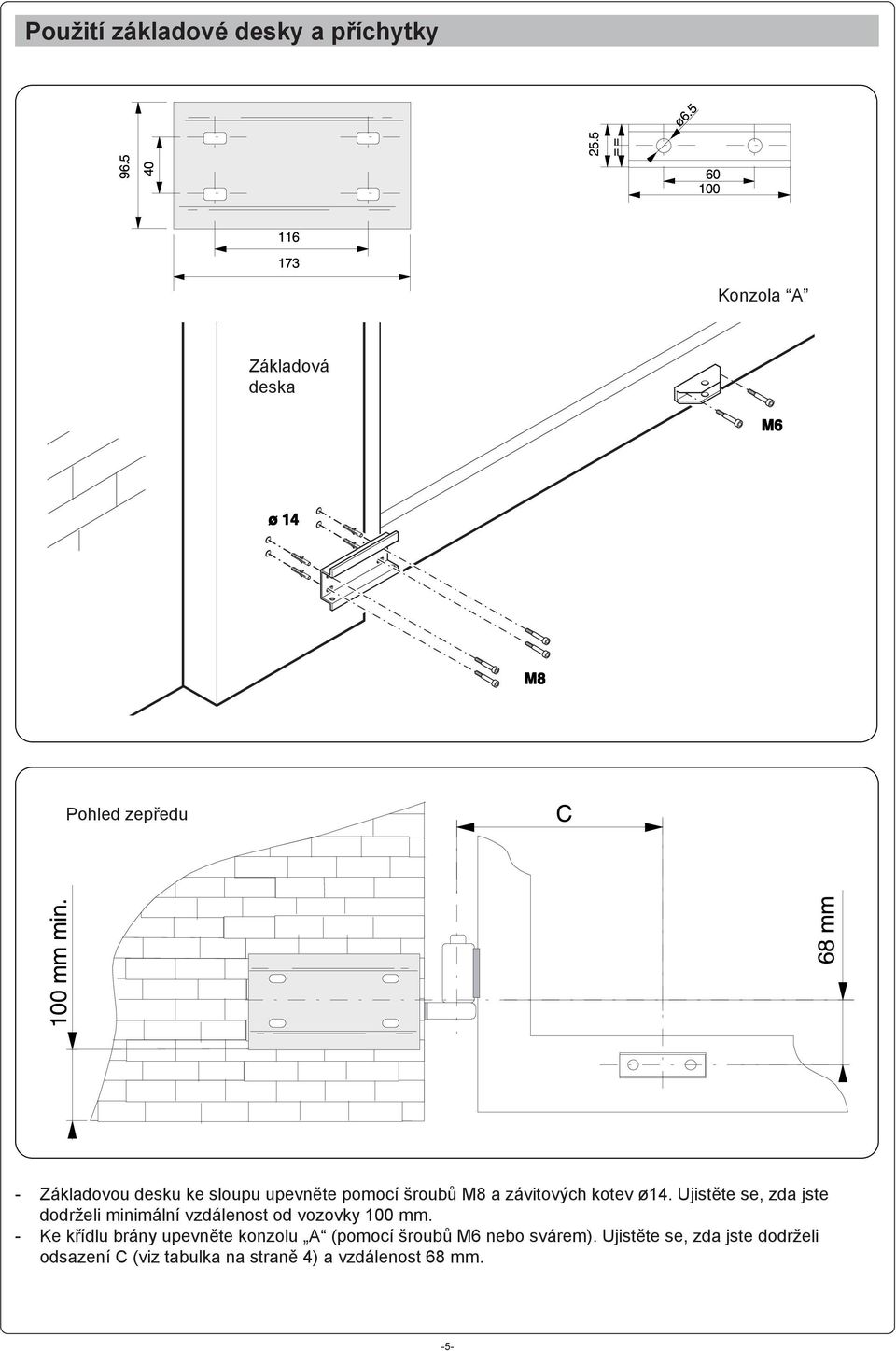 Ujistěte se, zda jste dodrželi minimální vzdálenost od vozovky 100 mm.