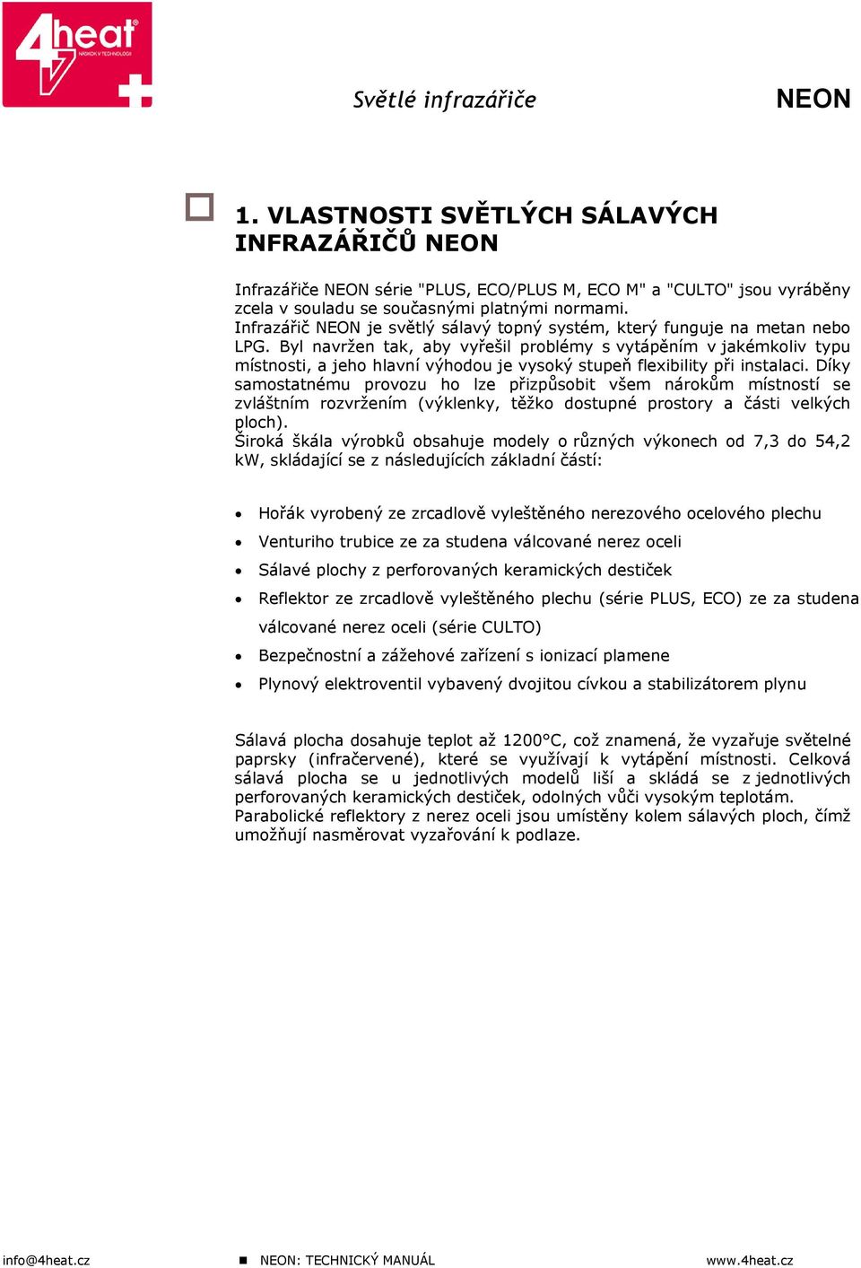 Byl navržen tak, aby vyřešil problémy s vytápěním v jakémkoliv typu místnosti, a jeho hlavní výhodou je vysoký stupeň flexibility při instalaci.