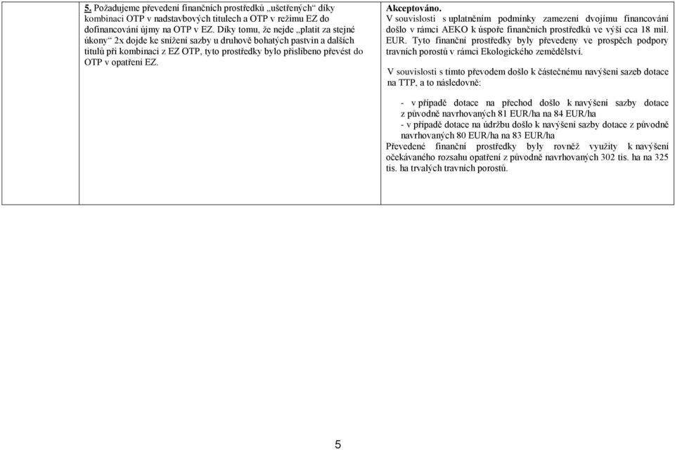 Akceptováno. V souvislosti s uplatněním podmínky zamezení dvojímu financování došlo v rámci AEKO k úspoře finančních prostředků ve výši cca 18 mil. EUR.