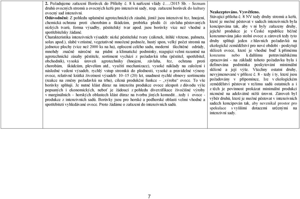 výsadby, pěstitelský tvar apod. jsou borůvky více než vhodné a spotřebitelsky žádané. Charakteristika intenzivních výsadeb: nízké pěstitelské tvary (zákrsek, štíhlé vřeteno, palmeta, solax apod.