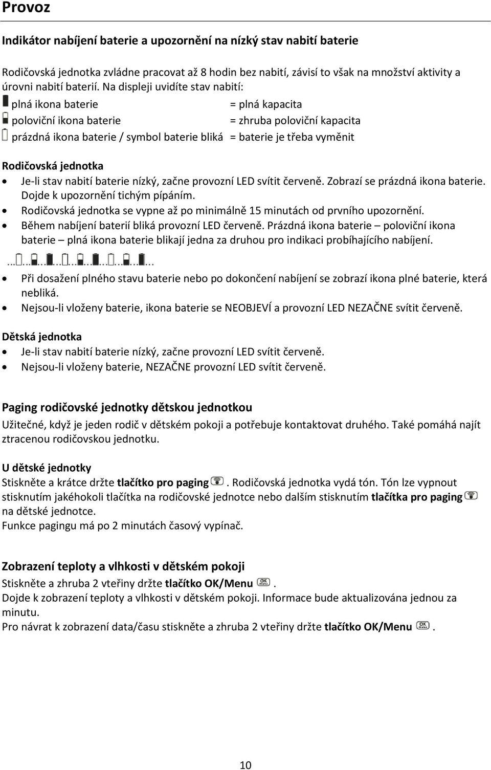Rodičovská jednotka Je-li stav nabití baterie nízký, začne provozní LED svítit červeně. Zobrazí se prázdná ikona baterie. Dojde k upozornění tichým pípáním.