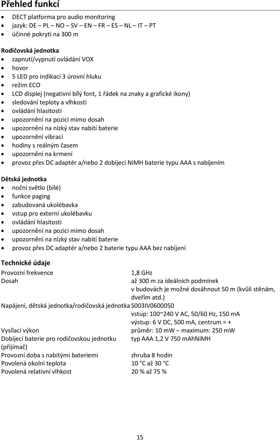 baterie upozornění vibrací hodiny s reálným časem upozornění na krmení provoz přes DC adaptér a/nebo 2 dobíjecí NiMH baterie typu AAA s nabíjením Dětská jednotka noční světlo (bílé) funkce paging