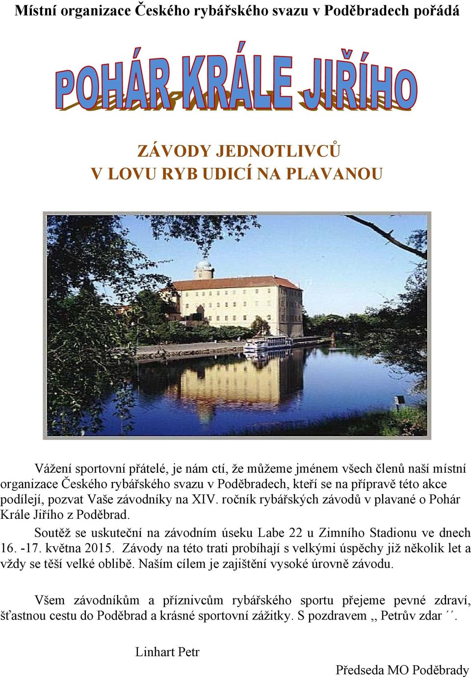 Soutěž se uskuteční na závodním úseku Labe 22 u Zimního Stadionu ve dnech 16. -17. května 2015. Závody na této trati probíhají s velkými úspěchy již několik let a vždy se těší velké oblibě.