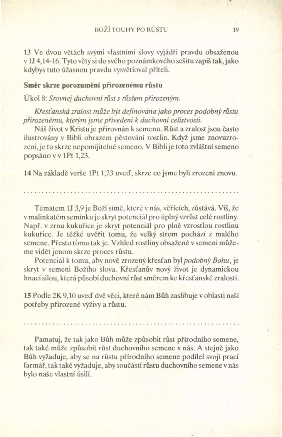 Křesťanská zralost může být definována jako proces podobný růstu přirozenému, kterým jsme přivedeni k duchovní celistvosti. Náš život v Kristu je přirovnán k semenu.