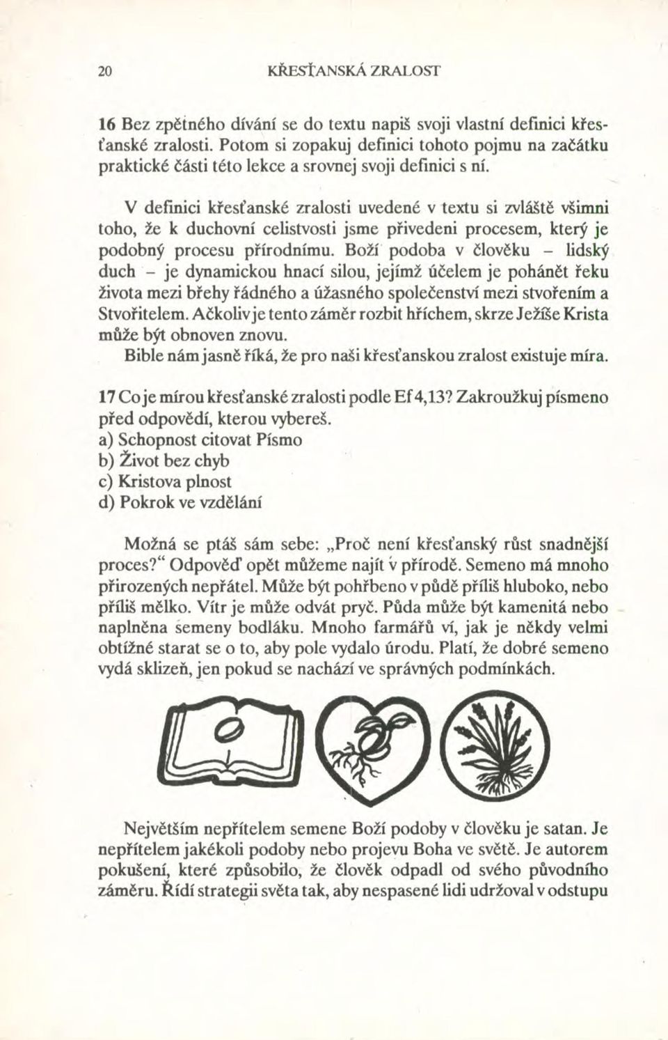 V definici křesťanské zralosti uvedené v textu si zvláště všimni toho, že k duchovní celistvosti jsme přivedeni procesem, který je podobný procesu přírodnímu.