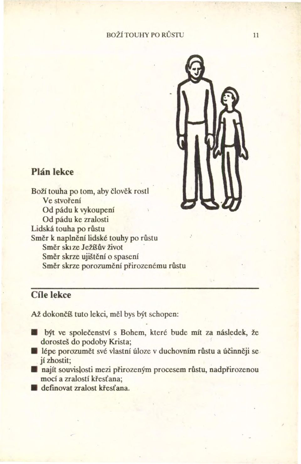 lekci, měl bys být schopen: být ve společenství s Bohem, které bude mít za následek, že dorosteš do podoby Krista; l lépe porozumět své vlastní úloze v