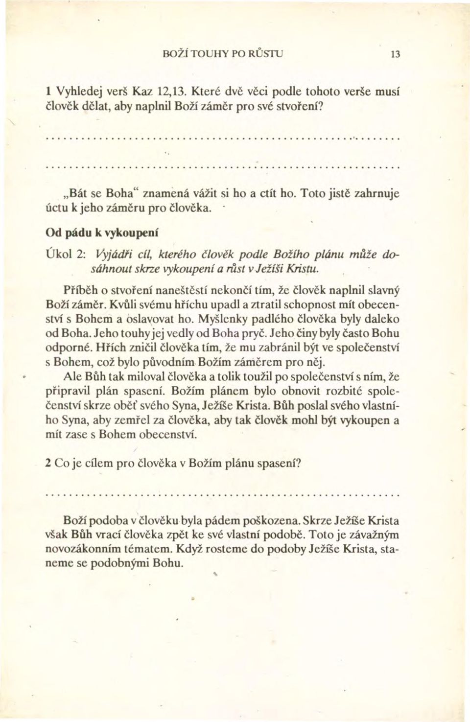 Příběh o stvoření naneštěstí nekončí tím, že člověk naplnil slavný Boží záměr. Kvůli svému hříchu upadl a ztratil schopnost mít obecenství s Bohem a oslavovat ho.