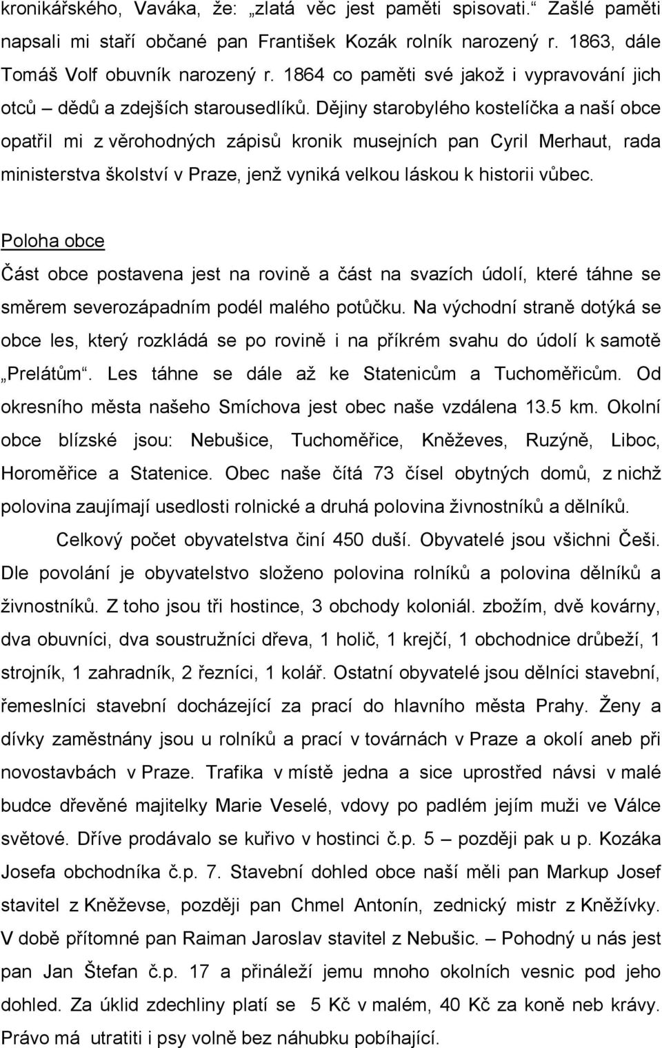 Dějiny starobylého kostelíčka a naší obce opatřil mi z věrohodných zápisů kronik musejních pan Cyril Merhaut, rada ministerstva školství v Praze, jenž vyniká velkou láskou k historii vůbec.