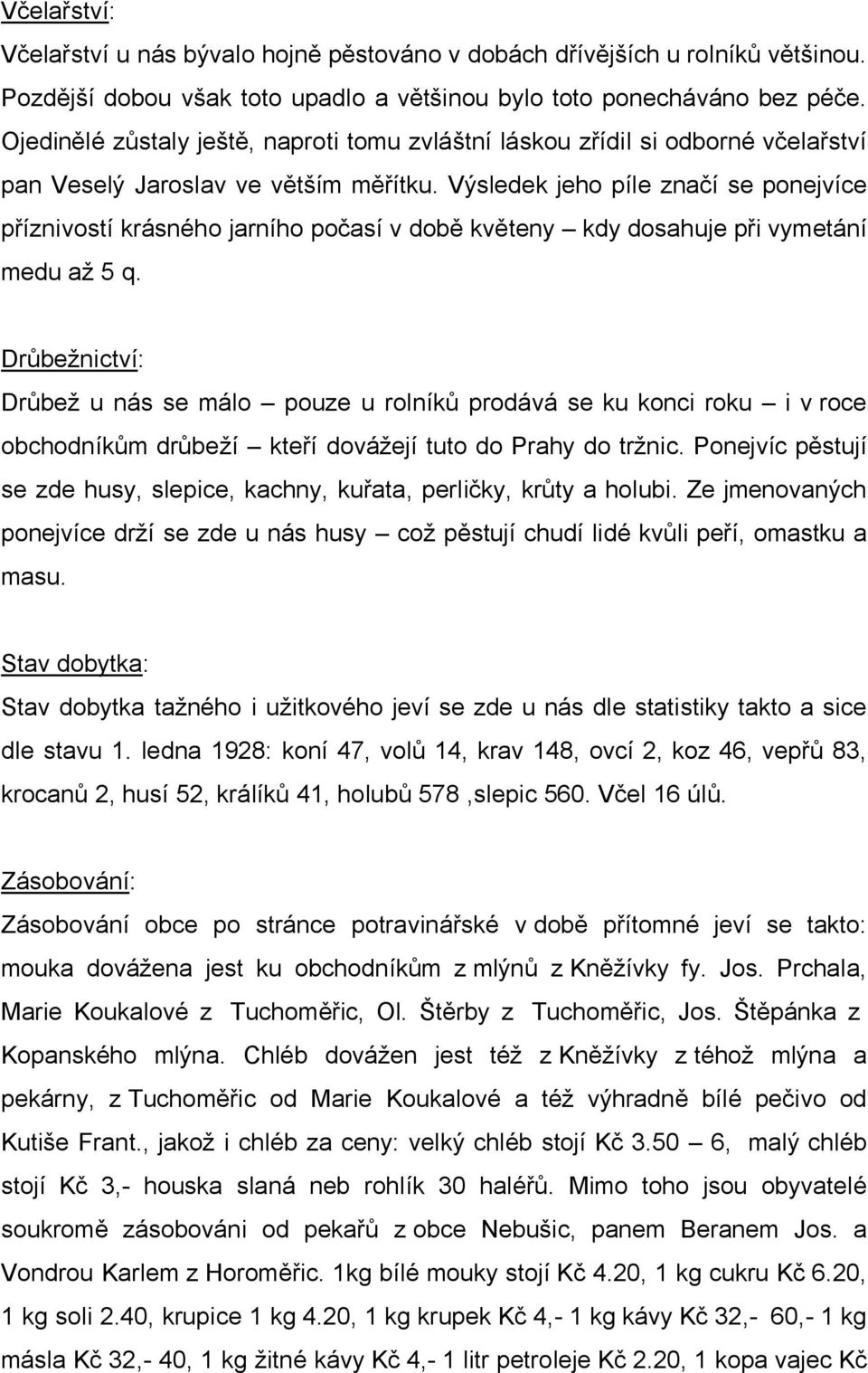 Výsledek jeho píle značí se ponejvíce příznivostí krásného jarního počasí v době květeny kdy dosahuje při vymetání medu až 5 q.