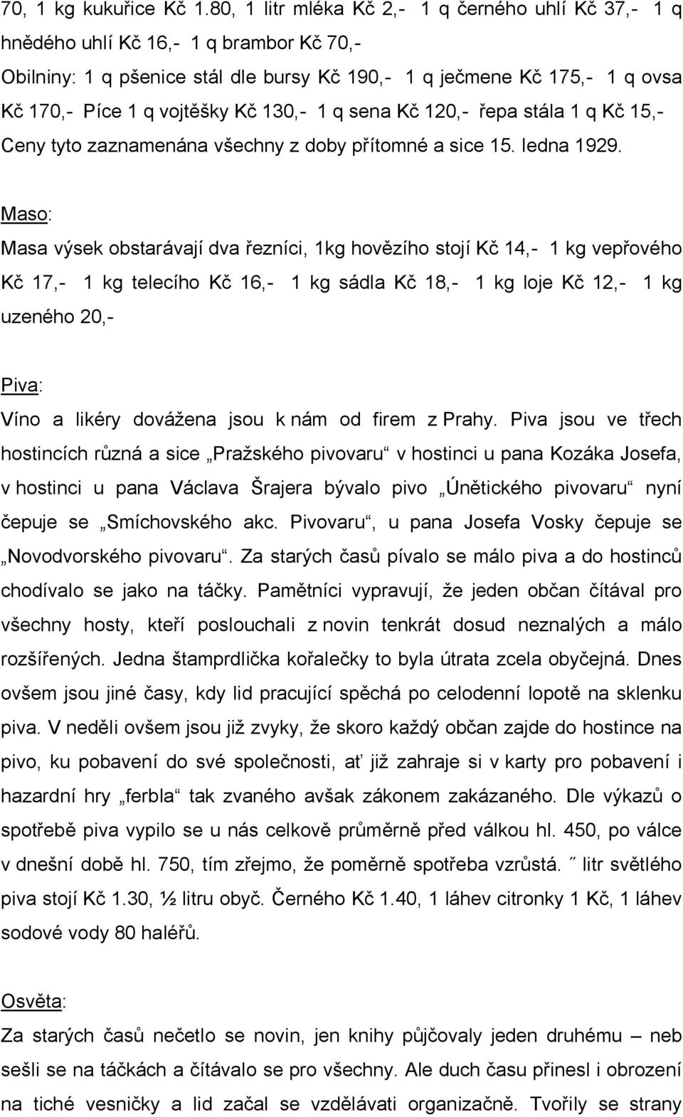 130,- 1 q sena Kč 120,- řepa stála 1 q Kč 15,- Ceny tyto zaznamenána všechny z doby přítomné a sice 15. ledna 1929.