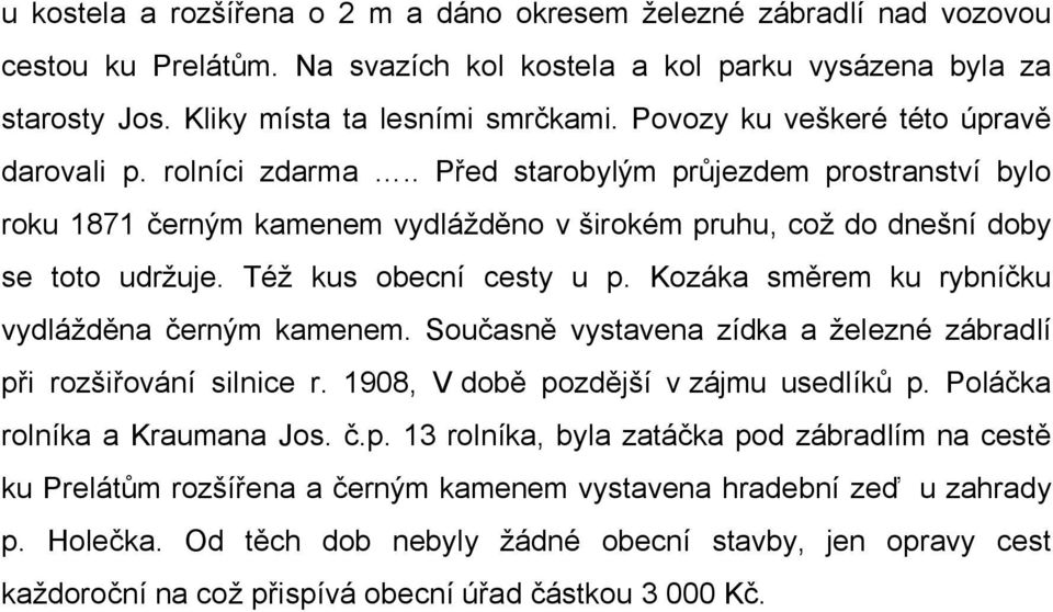 Též kus obecní cesty u p. Kozáka směrem ku rybníčku vydlážděna černým kamenem. Současně vystavena zídka a železné zábradlí při rozšiřování silnice r. 1908, V době pozdější v zájmu usedlíků p.