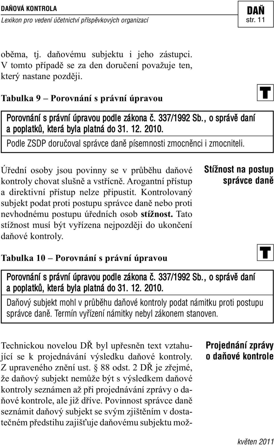 Arogantní přístup a direktivní přístup nelze připustit. Kontrolovaný subjekt podat proti postupu správce daně nebo proti nevhodnému postupu úředních osob stížnost.