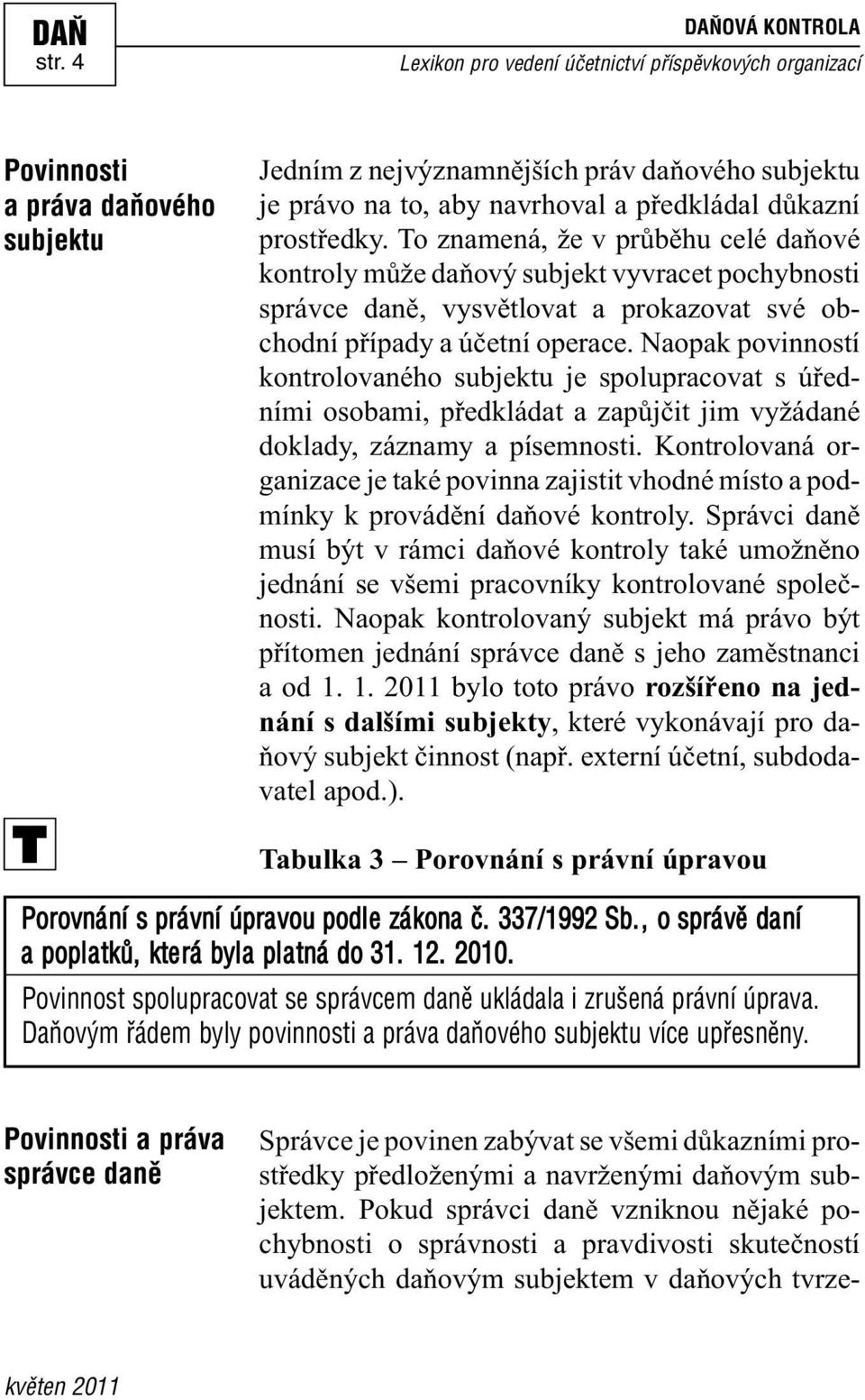 Naopak povinností kontrolovaného subjektu je spolupracovat s úředními osobami, předkládat a zapůjčit jim vyžádané doklady, záznamy a písemnosti.