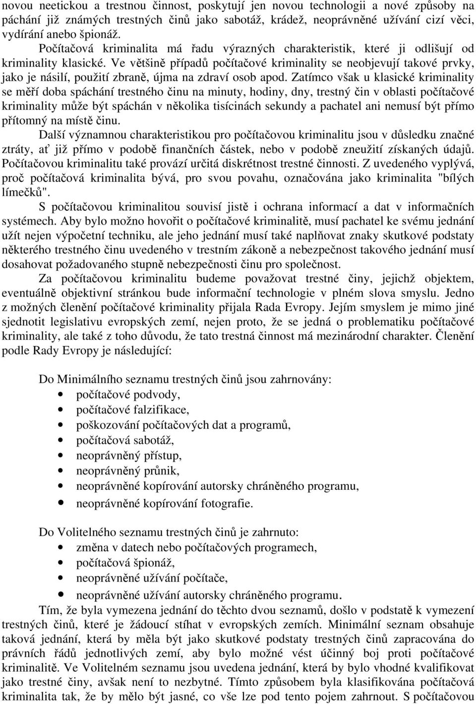 Ve většině případů počítačové kriminality se neobjevují takové prvky, jako je násilí, použití zbraně, újma na zdraví osob apod.