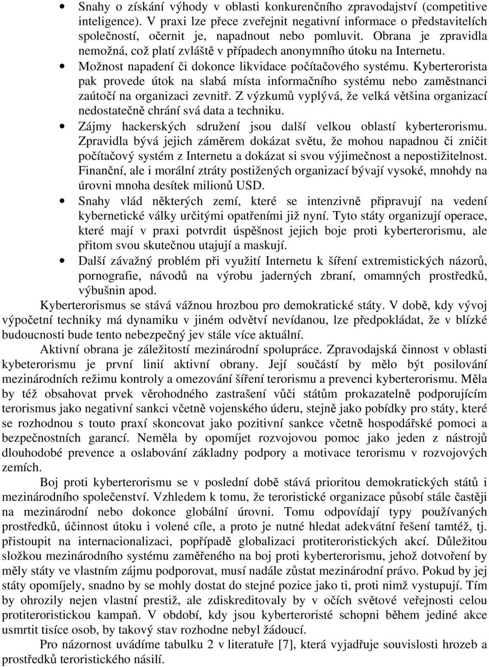 Obrana je zpravidla nemožná, což platí zvláště v případech anonymního útoku na Internetu. Možnost napadení či dokonce likvidace počítačového systému.