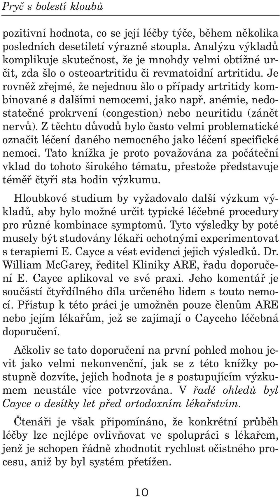 Je rovnìž zøejmé, že nejednou šo o pøípady artritidy kombinované s dašími nemocemi, jako napø. anémie, nedostateèné prokrvení (congestion) nebo neuritidu (zánìt nervù).