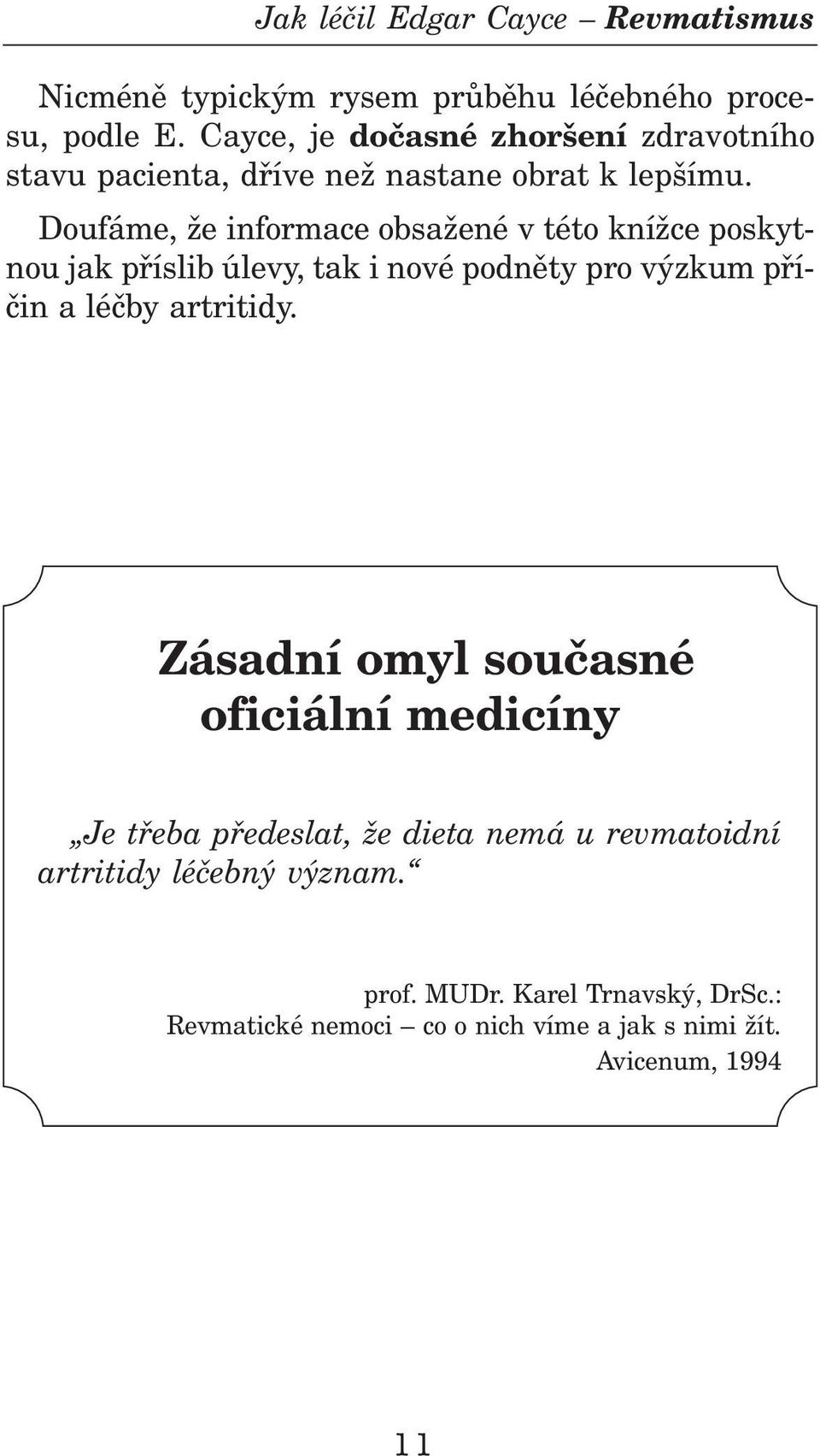 Doufáme, že informace obsažené v této knížce poskytnou jak pøísib úevy, tak i nové podnìty pro výzkum pøíèin a éèby artritidy.