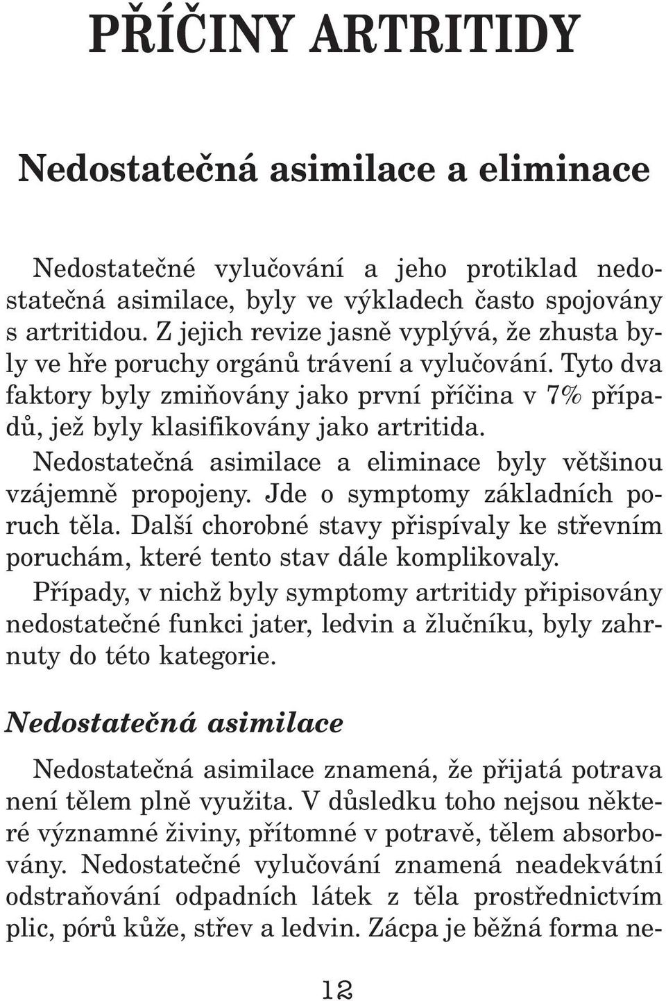 Nedostateèná asimiace a eiminace byy vìtšinou vzájemnì propojeny. Jde o symptomy zákadních poruch tìa. Daší chorobné stavy pøispívay ke støevním poruchám, které tento stav dáe kompikovay.