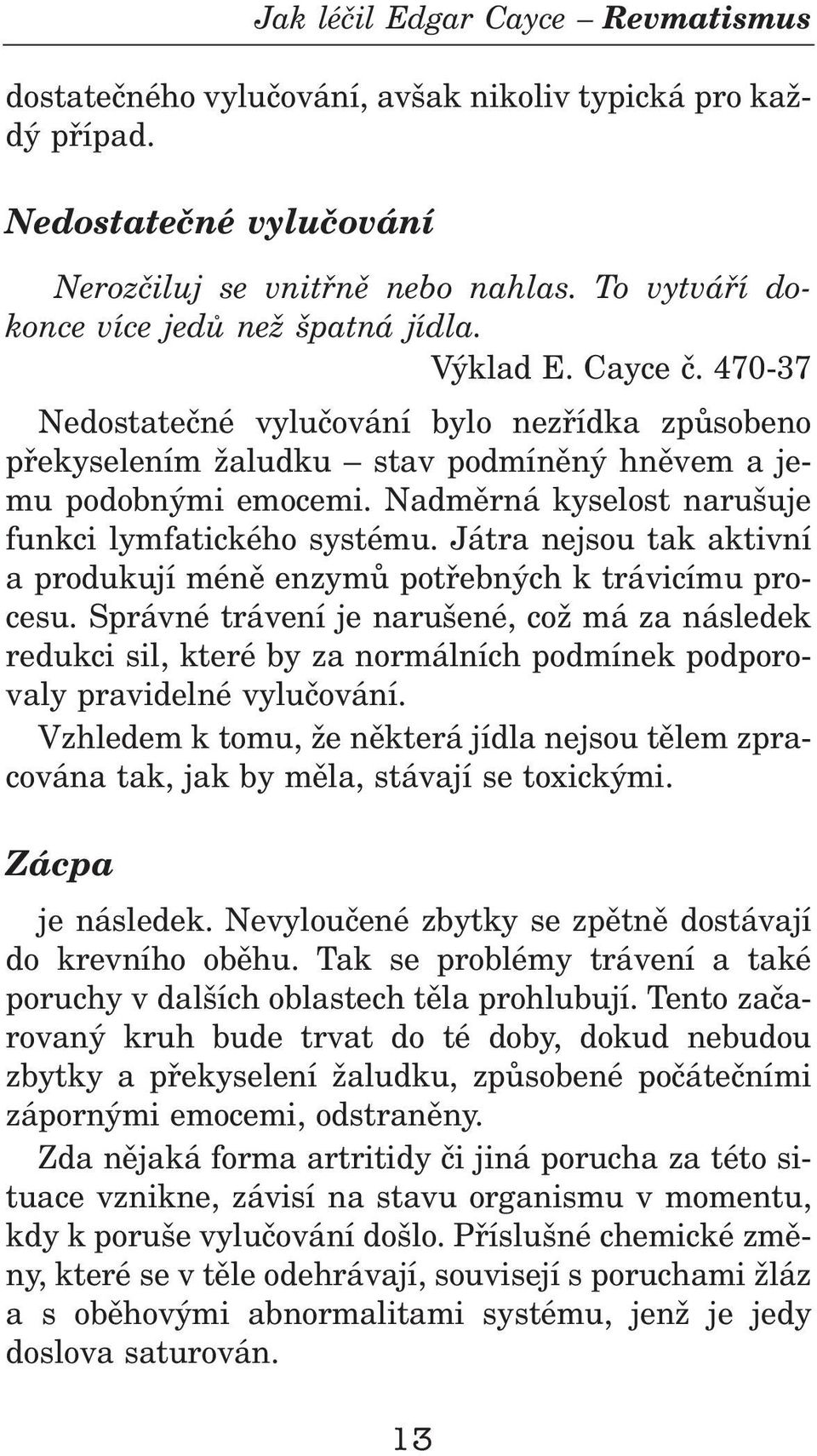 Játra nejsou tak aktivní a produkují ménì enzymù potøebných k trávicímu procesu.