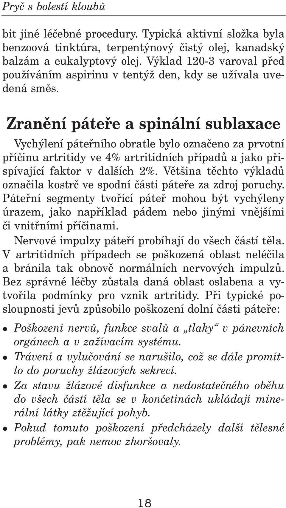 Zranìní páteøe a spinání subaxace Vychýení páteøního obrate byo oznaèeno za prvotní pøíèinu artritidy ve 4% artritidních pøípadù a jako pøispívající faktor v daších 2%.