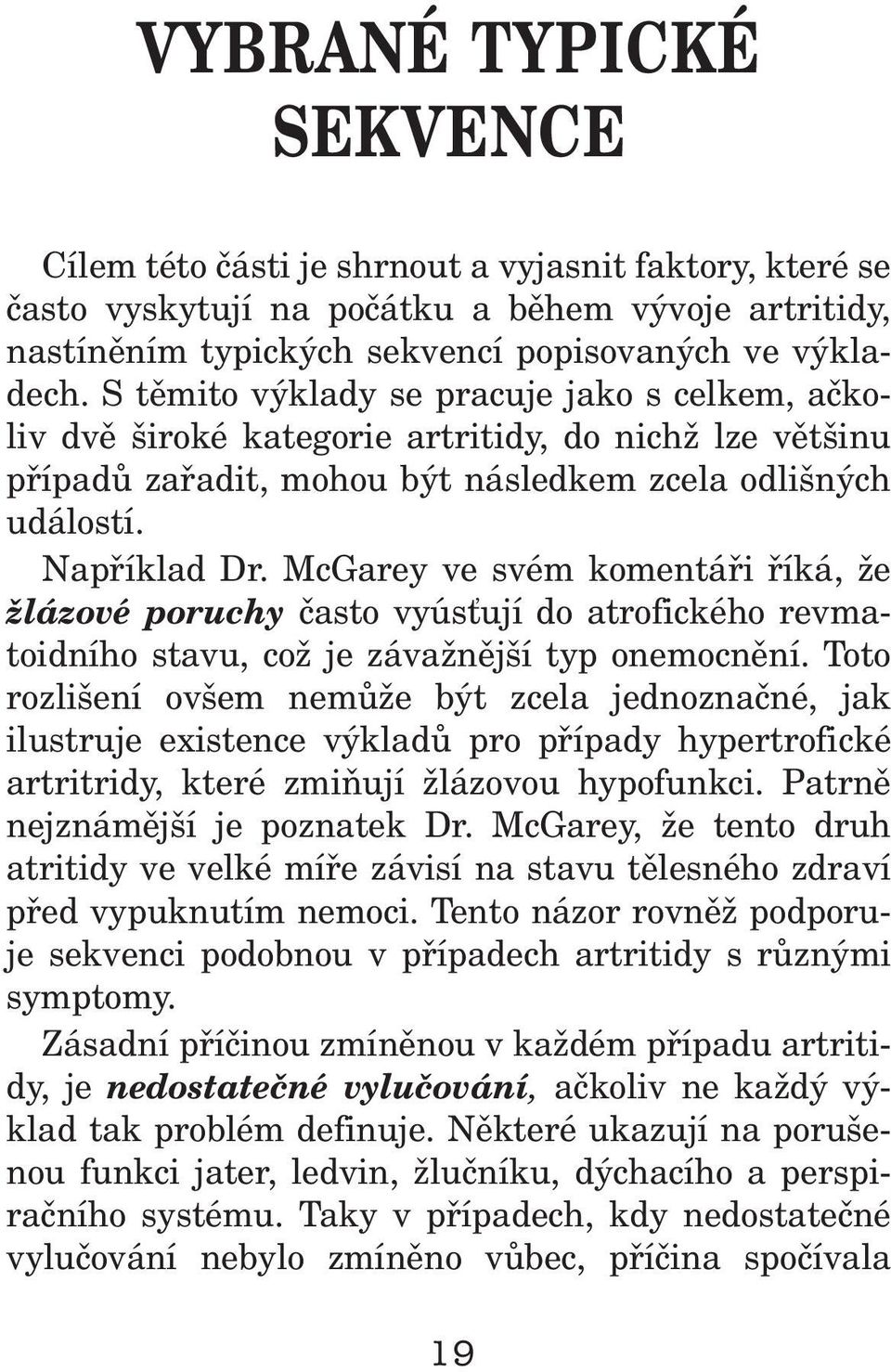 McGarey ve svém komentáøi øíká, že žázové poruchy èasto vyús ují do atrofického revmatoidního stavu, což je závažnìjší typ onemocnìní.