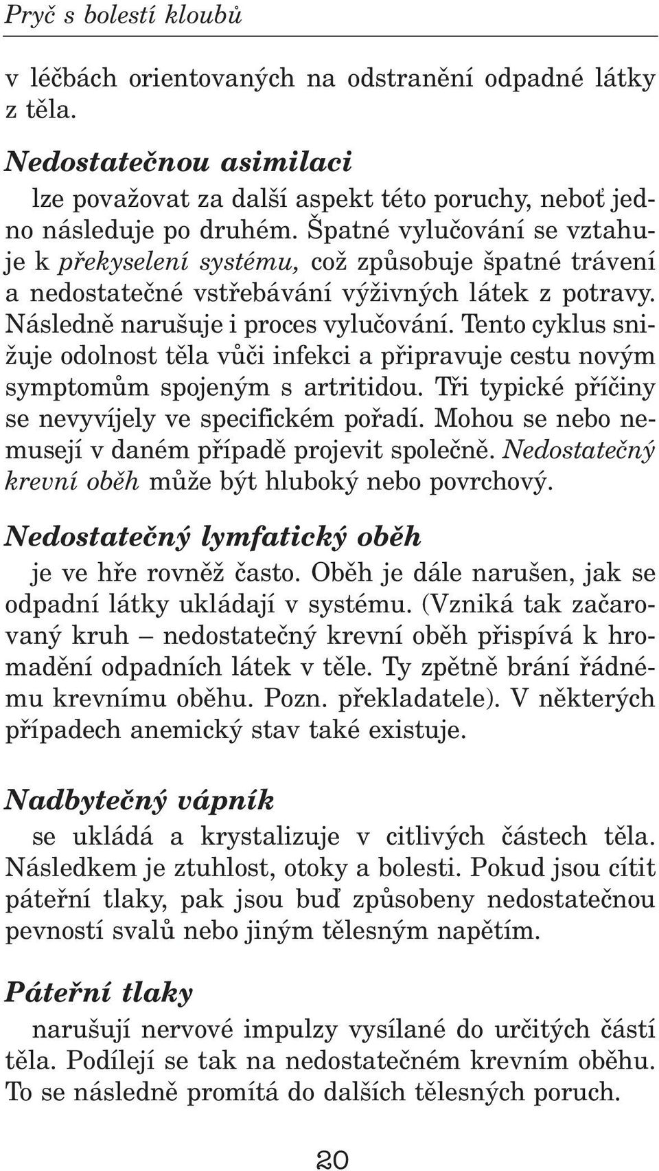 Tento cykus snižuje odonost tìa vùèi infekci a pøipravuje cestu novým symptomùm spojeným s artritidou. Tøi typické pøíèiny se nevyvíjey ve specifickém poøadí.