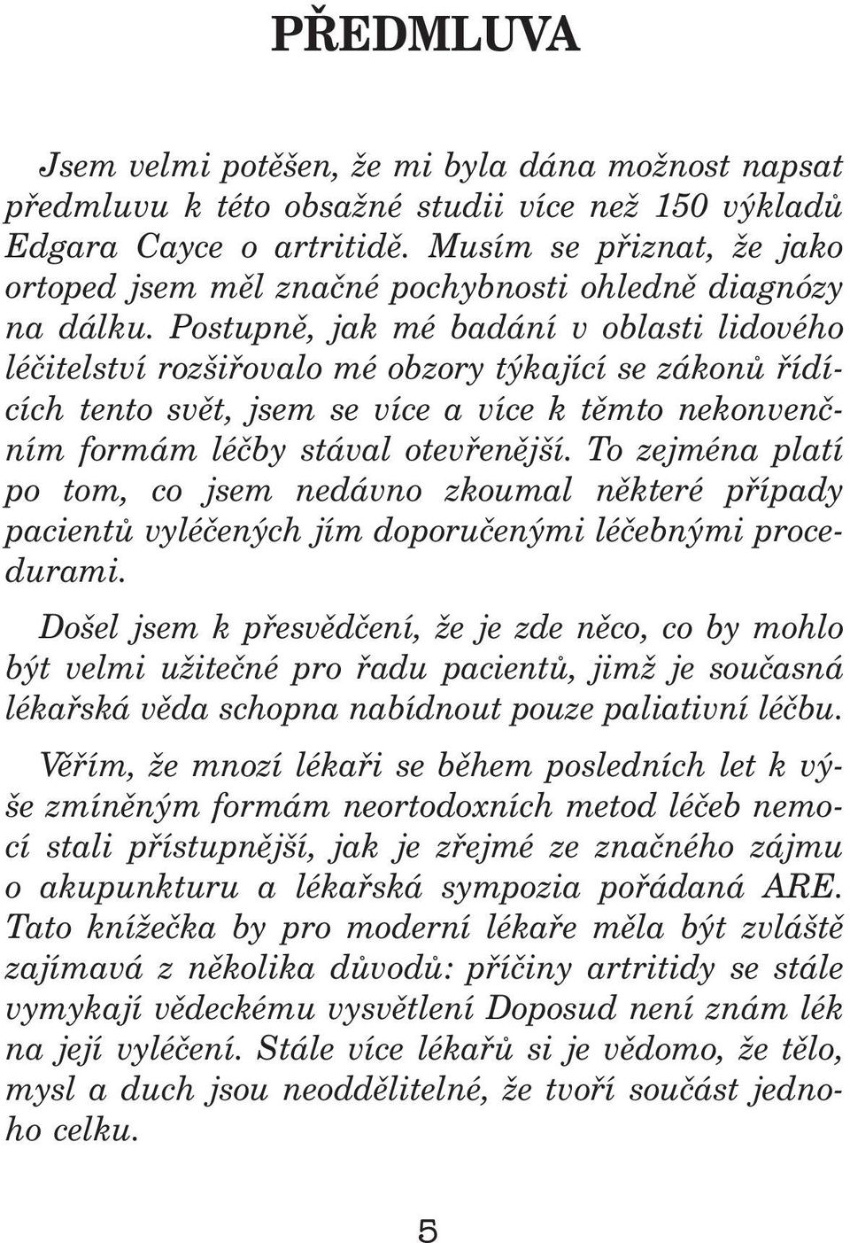 Postupnì, jak mé badání v obasti idového éèiteství rozšiøovao mé obzory týkající se zákonù øídících tento svìt, jsem se více a více k tìmto nekonvenèním formám éèby stáva otevøenìjší.