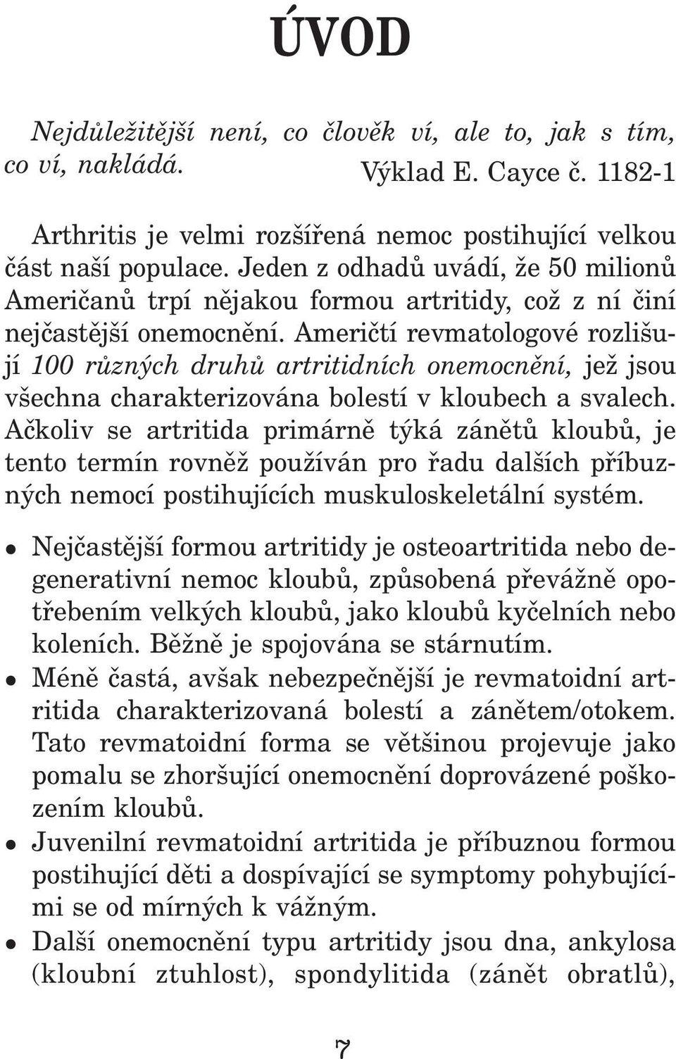 Ameriètí revmatoogové rozišují 100 rùzných druhù artritidních onemocnìní, jež jsou všechna charakterizována boestí v koubech a svaech.