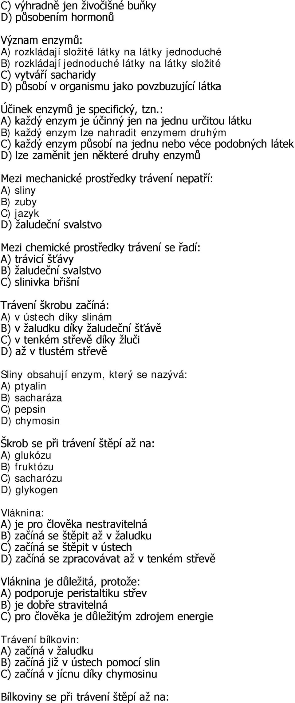 : A) každý enzym je účinný jen na jednu určitou látku B) každý enzym lze nahradit enzymem druhým C) každý enzym působí na jednu nebo véce podobných látek D) lze zaměnit jen některé druhy enzymů Mezi