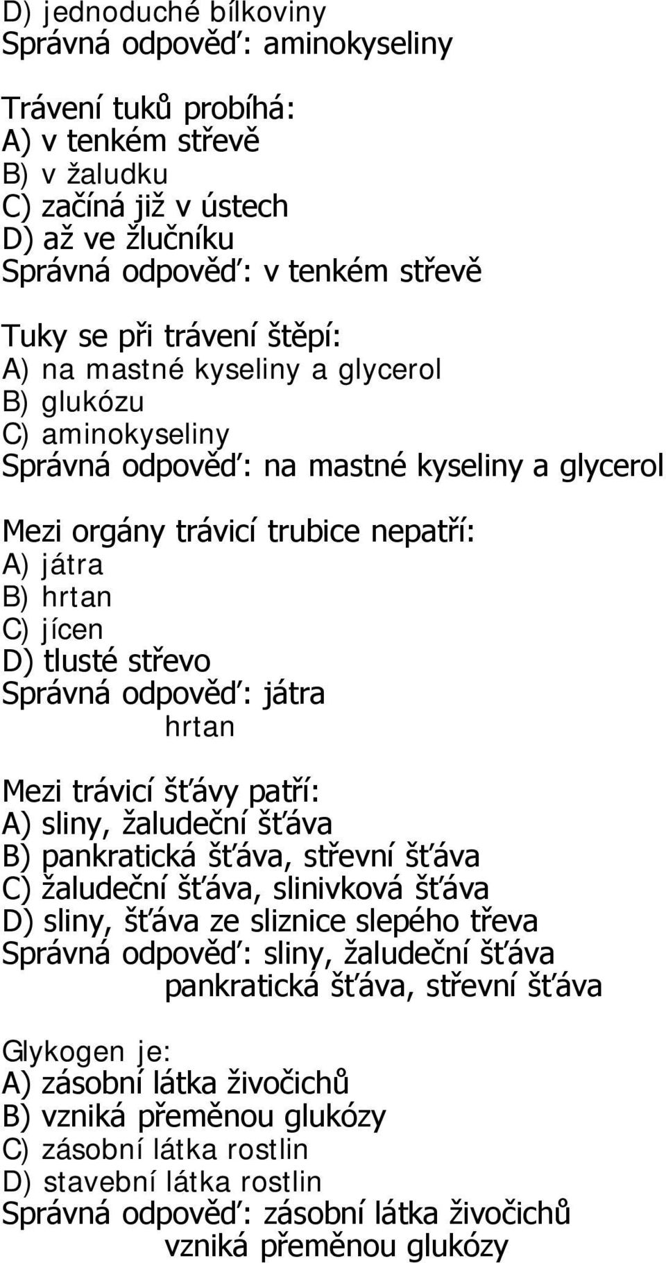 střevo Správná odpověď: játra hrtan Mezi trávicí šťávy patří: A) sliny, žaludeční šťáva B) pankratická šťáva, střevní šťáva C) žaludeční šťáva, slinivková šťáva D) sliny, šťáva ze sliznice slepého