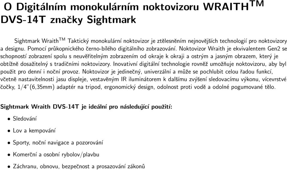 Noktovizor Wraith je ekvivalentem Gen2 se schopností zobrazení spolu s neuvěřitelným zobrazením od okraje k okraji a ostrým a jasným obrazem, který je obtížně dosažitelný s tradičními noktovizory.