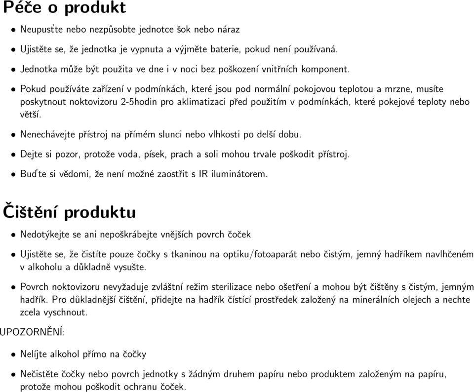 Pokud používáte zařízení v podmínkách, které jsou pod normální pokojovou teplotou a mrzne, musíte poskytnout noktovizoru 2-5hodin pro aklimatizaci před použitím v podmínkách, které pokejové teploty