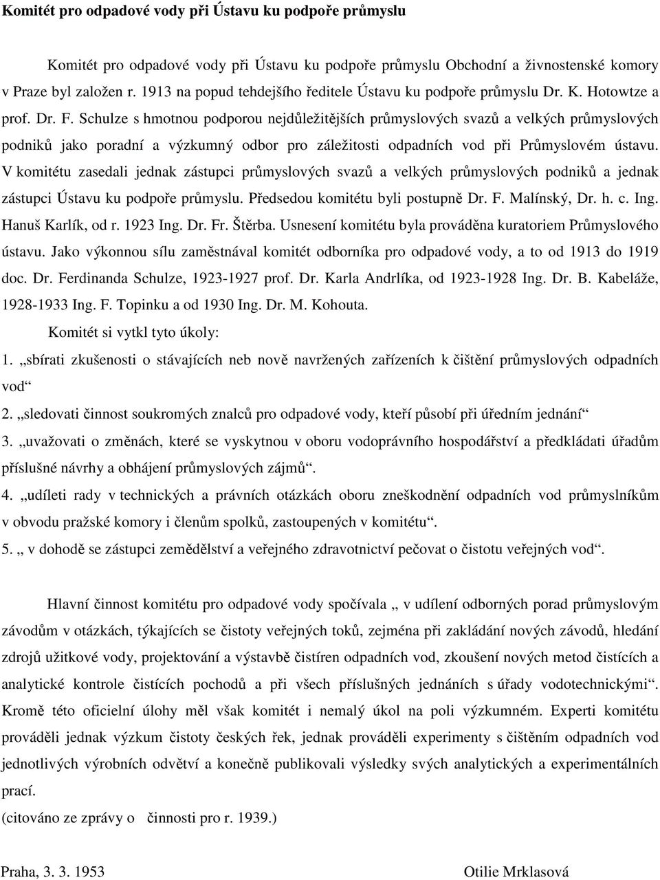 Schulze s hmotnou podporou nejdůležitějších průmyslových svazů a velkých průmyslových podniků jako poradní a výzkumný odbor pro záležitosti odpadních vod při Průmyslovém ústavu.