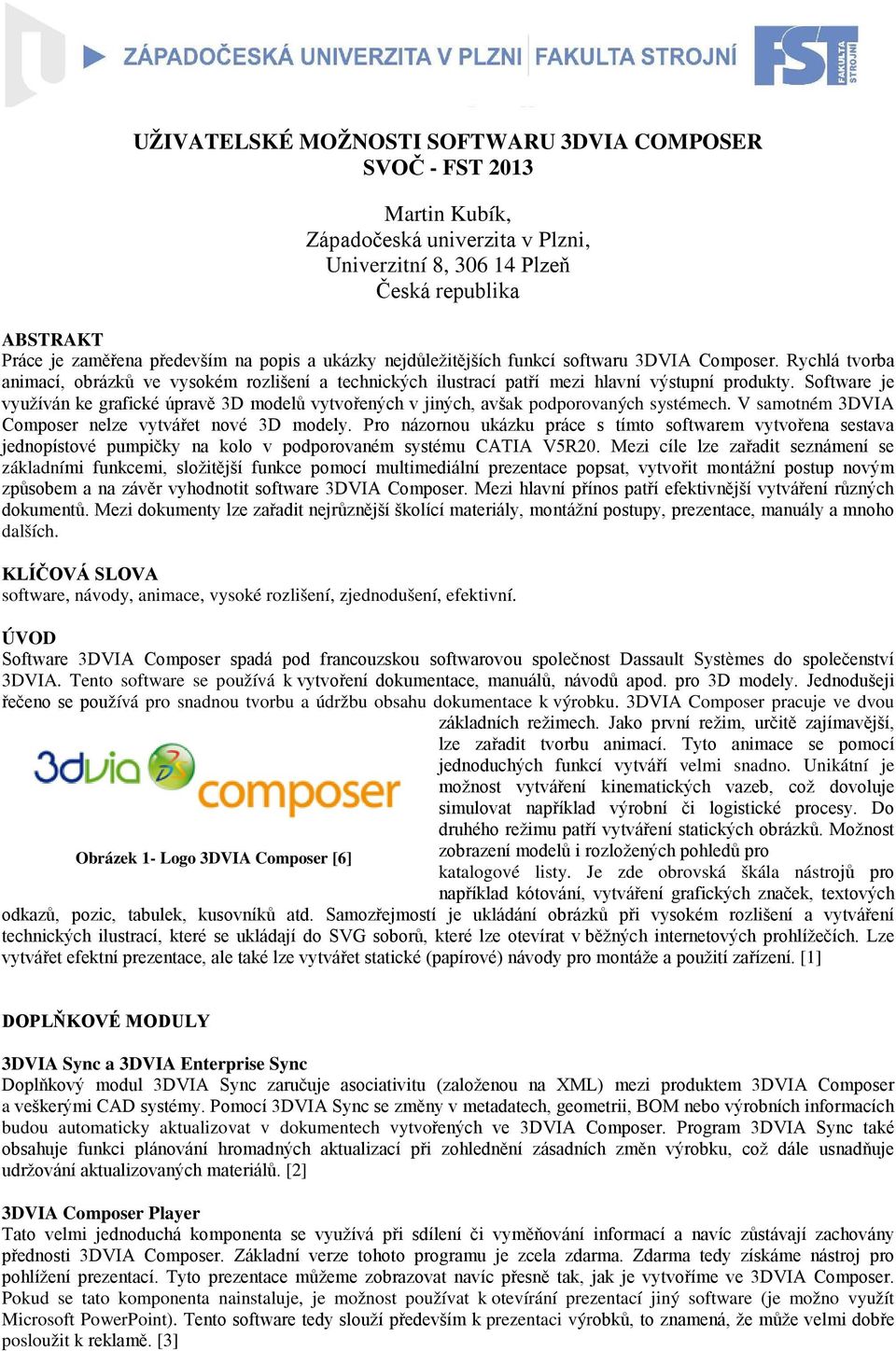 Software je využíván ke grafické úpravě 3D modelů vytvořených v jiných, avšak podporovaných systémech. V samotném 3DVIA Composer nelze vytvářet nové 3D modely.