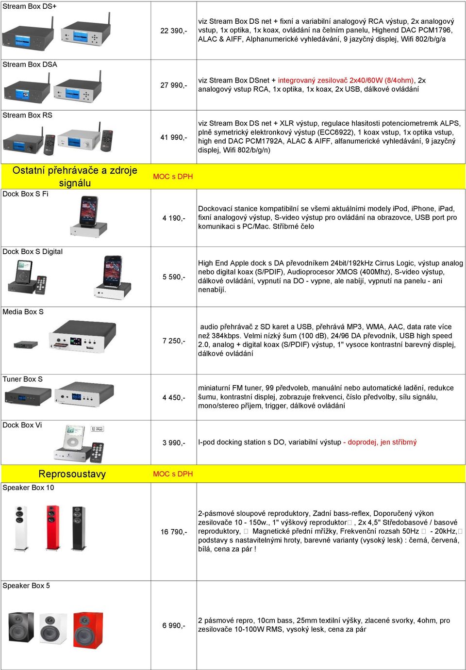 USB, dálkové ovládání Stream Box RS Ostatní přehrávače a zdroje signálu Dock Box S Fi 41 990,- 4 190,- viz Stream Box DS net + XLR výstup, regulace hlasitosti potenciometremk ALPS, plně symetrický